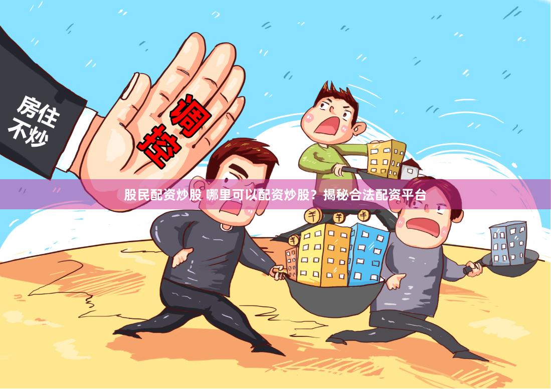 股民配资炒股 哪里可以配资炒股？揭秘合法配资平台